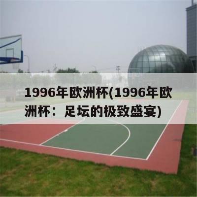 1996年欧洲杯(1996年欧洲杯：足坛的极致盛宴)