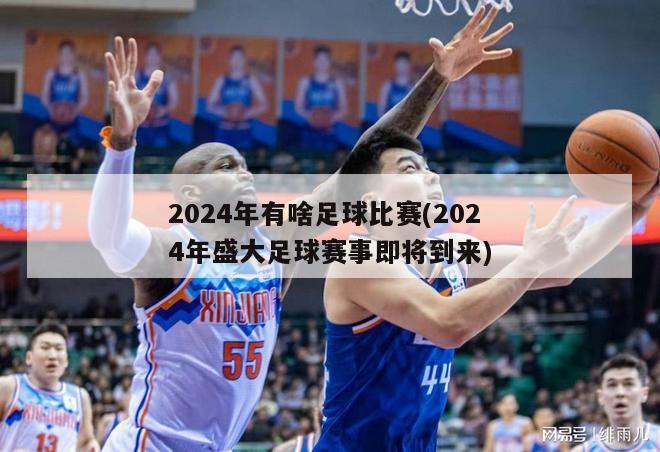 2024年有啥足球比赛(2024年盛大足球赛事即将到来)