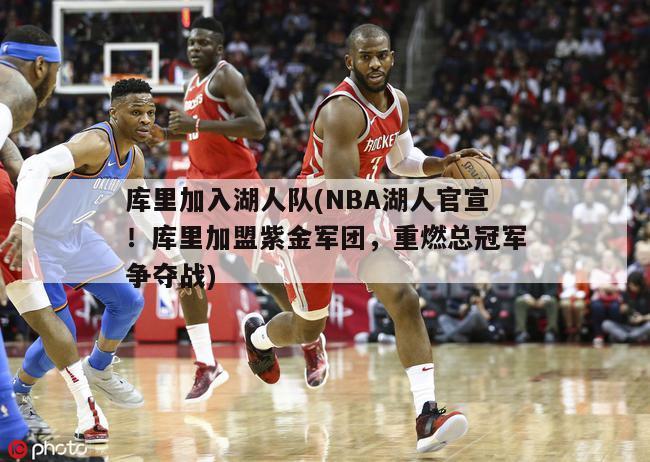 库里加入湖人队(NBA湖人官宣！库里加盟紫金军团，重燃总冠军争夺战)