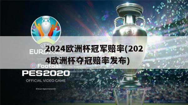 2024欧洲杯冠军赔率(2024欧洲杯夺冠赔率发布)