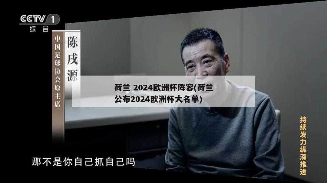 荷兰 2024欧洲杯阵容(荷兰公布2024欧洲杯大名单)