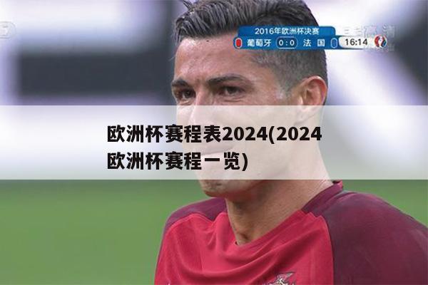 欧洲杯赛程表2024(2024欧洲杯赛程一览)